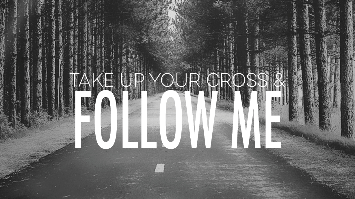 Take Up Your Cross & Follow Me